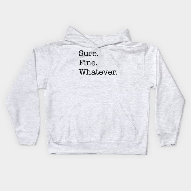 Sure. Fine. Whatever. (black) Kids Hoodie by Sean-Chinery